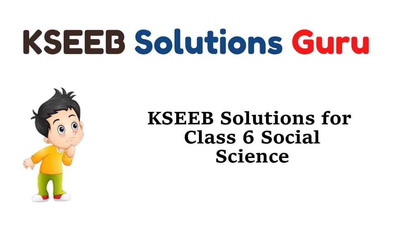 KSEEB Solutions for Class 6 Social Science Karnataka State Syllabus